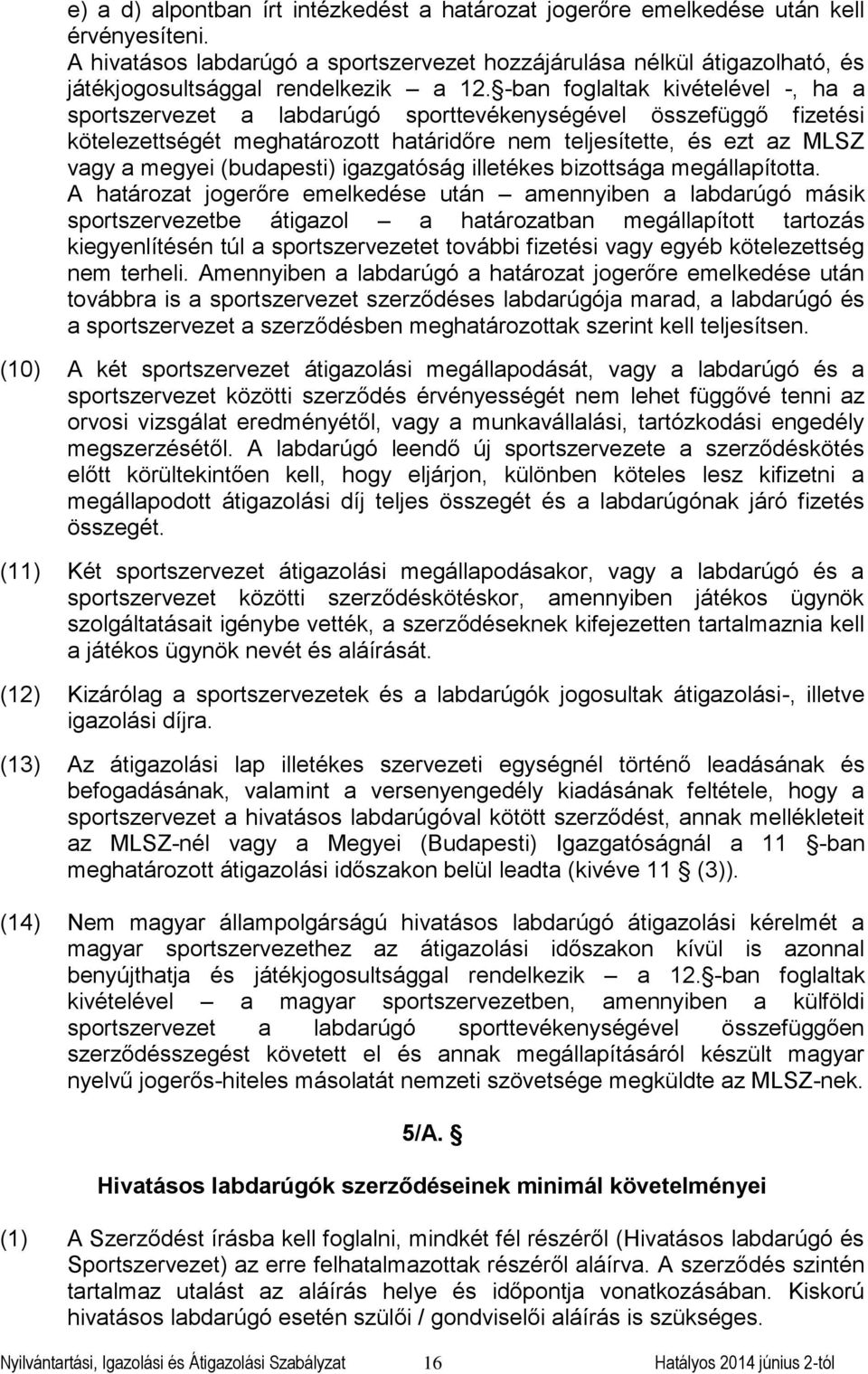 -ban foglaltak kivételével -, ha a sportszervezet a labdarúgó sporttevékenységével összefüggő fizetési kötelezettségét meghatározott határidőre nem teljesítette, és ezt az MLSZ vagy a megyei