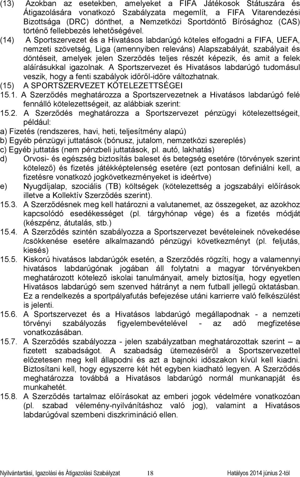 (14) A Sportszervezet és a Hivatásos labdarúgó köteles elfogadni a FIFA, UEFA, nemzeti szövetség, Liga (amennyiben releváns) Alapszabályát, szabályait és döntéseit, amelyek jelen Szerződés teljes