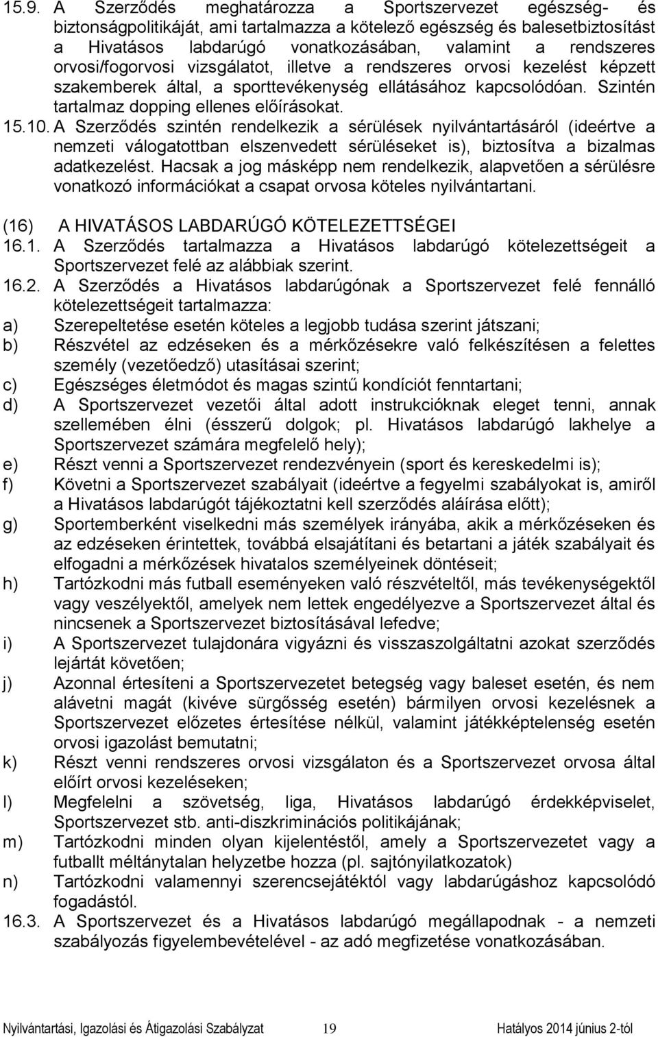 10. A Szerződés szintén rendelkezik a sérülések nyilvántartásáról (ideértve a nemzeti válogatottban elszenvedett sérüléseket is), biztosítva a bizalmas adatkezelést.