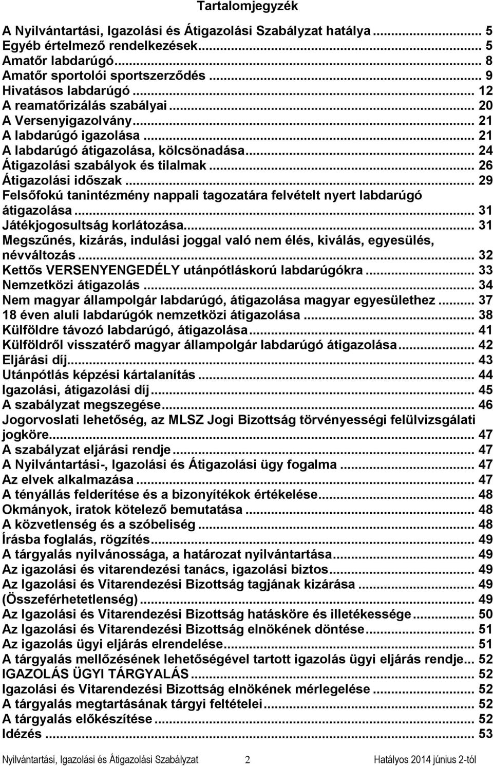 .. 29 Felsőfokú tanintézmény nappali tagozatára felvételt nyert labdarúgó átigazolása... 31 Játékjogosultság korlátozása.