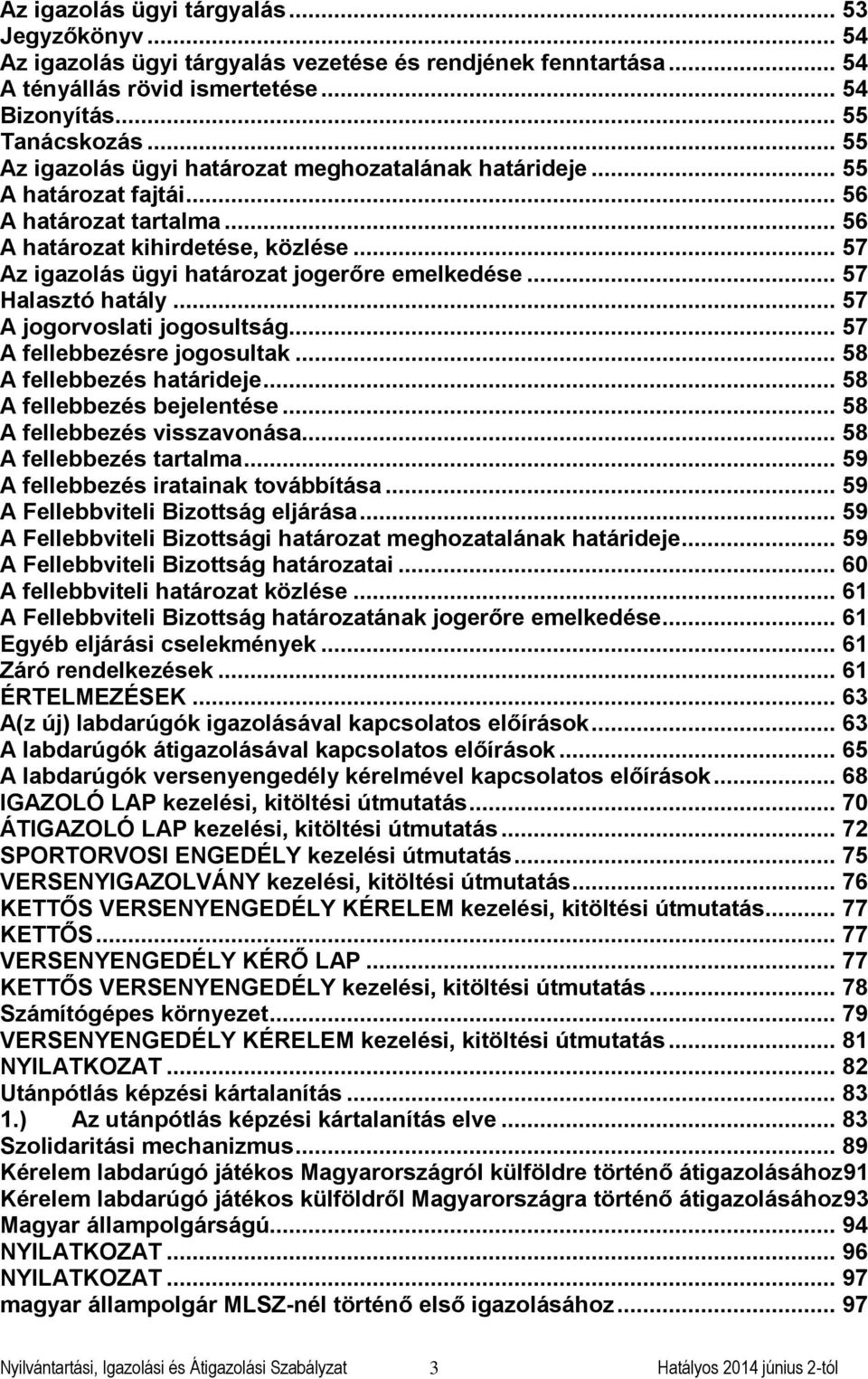 .. 57 Az igazolás ügyi határozat jogerőre emelkedése... 57 Halasztó hatály... 57 A jogorvoslati jogosultság... 57 A fellebbezésre jogosultak... 58 A fellebbezés határideje.