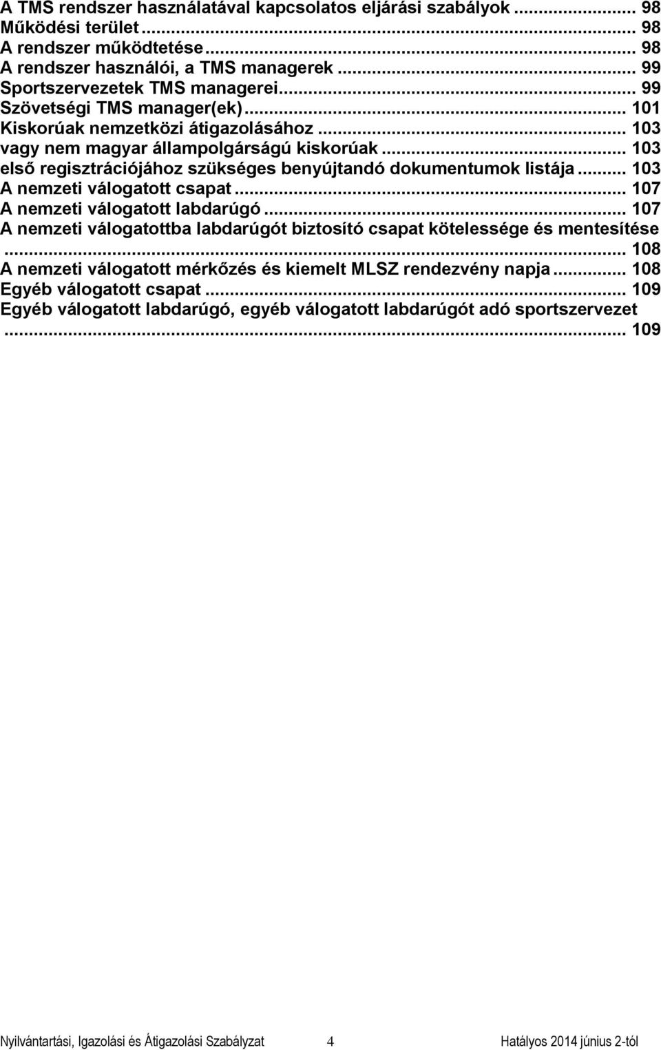 .. 103 első regisztrációjához szükséges benyújtandó dokumentumok listája... 103 A nemzeti válogatott csapat... 107 A nemzeti válogatott labdarúgó.