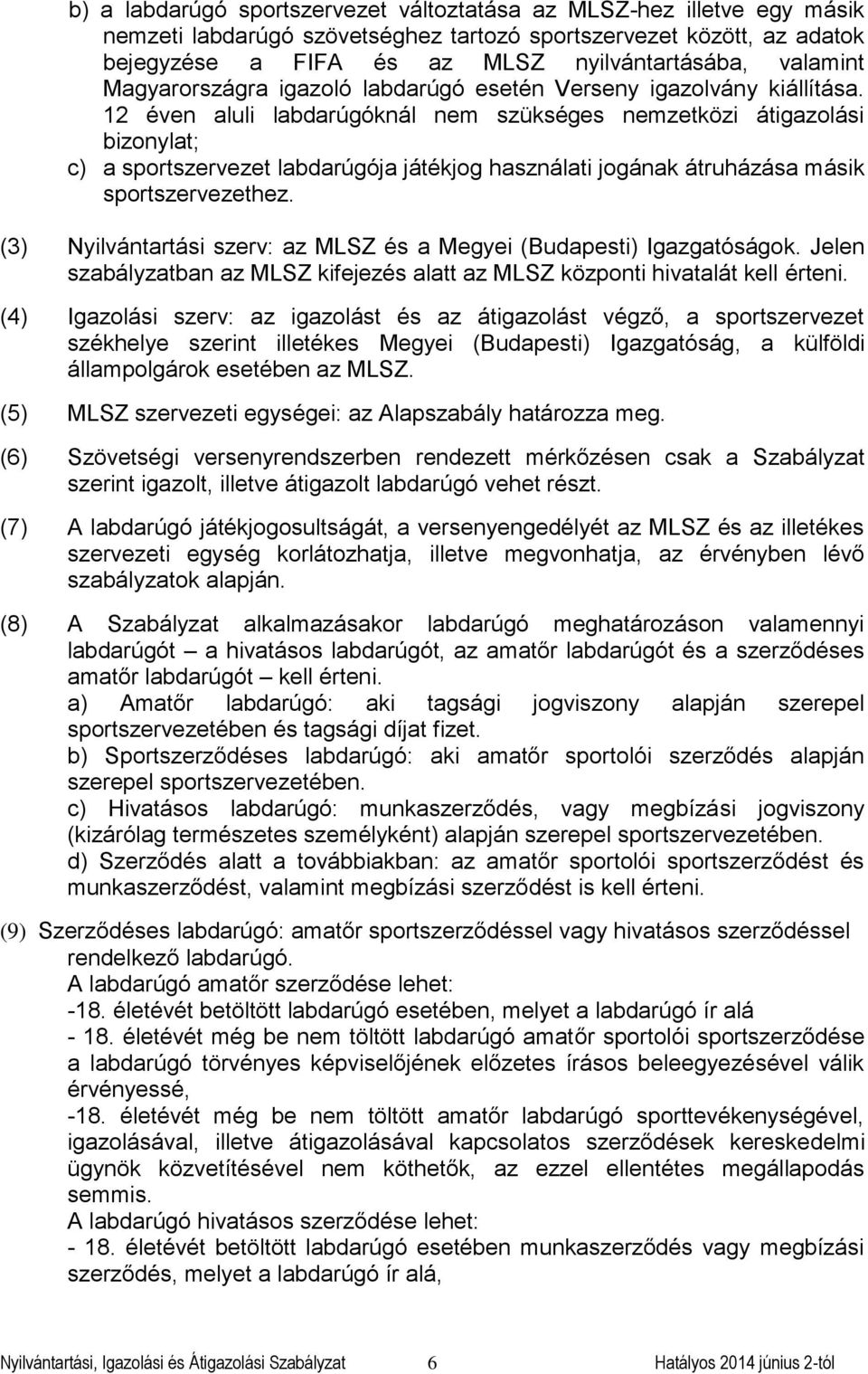 12 éven aluli labdarúgóknál nem szükséges nemzetközi átigazolási bizonylat; c) a sportszervezet labdarúgója játékjog használati jogának átruházása másik sportszervezethez.