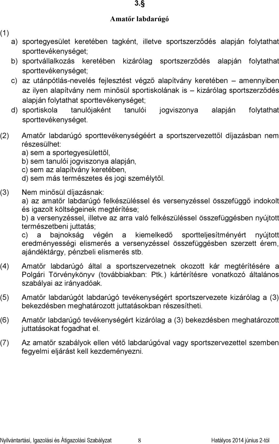 sporttevékenységet; c) az utánpótlás-nevelés fejlesztést végző alapítvány keretében amennyiben az ilyen alapítvány nem minősül sportiskolának is kizárólag sportszerződés alapján folytathat