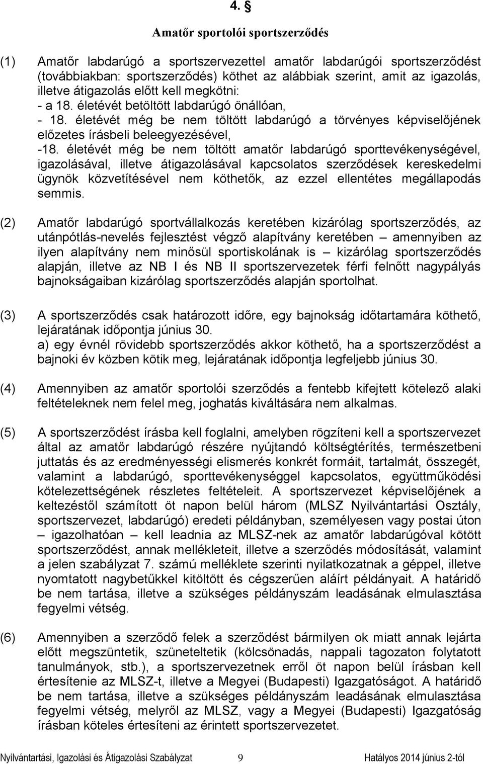 életévét még be nem töltött amatőr labdarúgó sporttevékenységével, igazolásával, illetve átigazolásával kapcsolatos szerződések kereskedelmi ügynök közvetítésével nem köthetők, az ezzel ellentétes