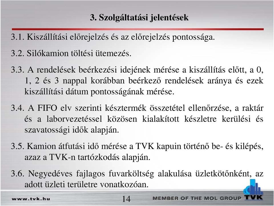 A FIFO elv szerinti késztermék összetétel ellenőrzése, a raktár és a laborvezetéssel közösen kialakított készletre kerülési és szavatossági idők alapján. 3.5.