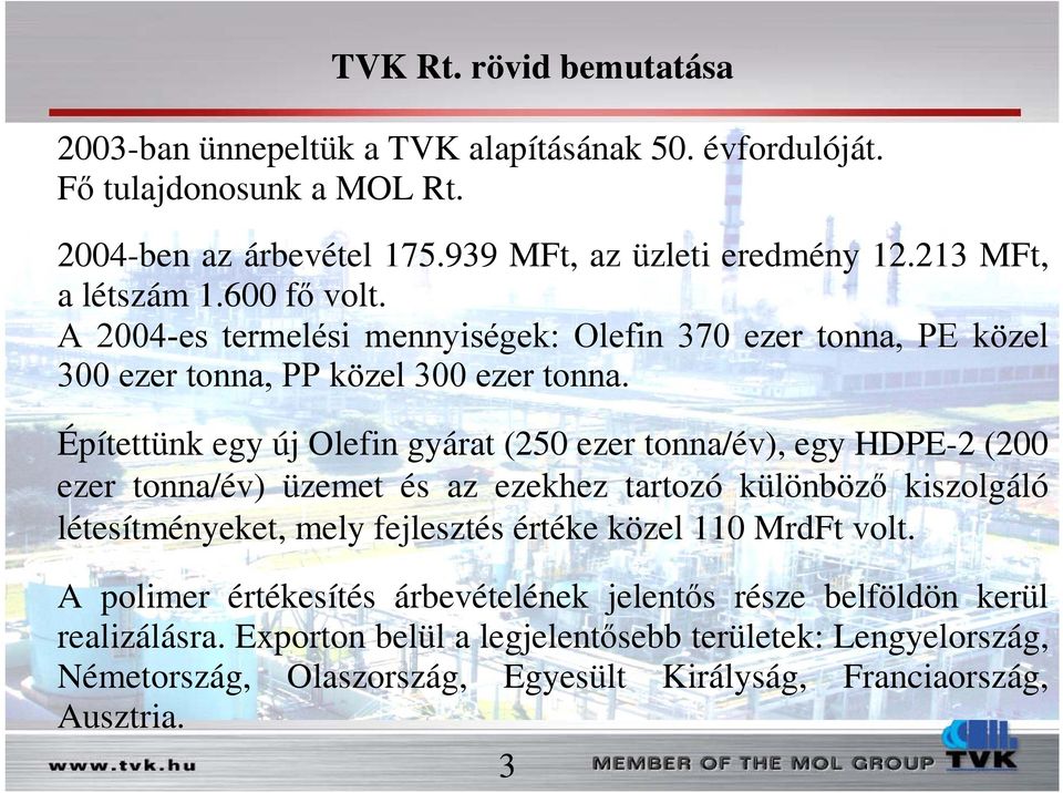 Építettünk egy új Olefin gyárat (250 ezer tonna/év), egy HDPE-2 (200 ezer tonna/év) üzemet és az ezekhez tartozó különböző kiszolgáló létesítményeket, mely fejlesztés értéke