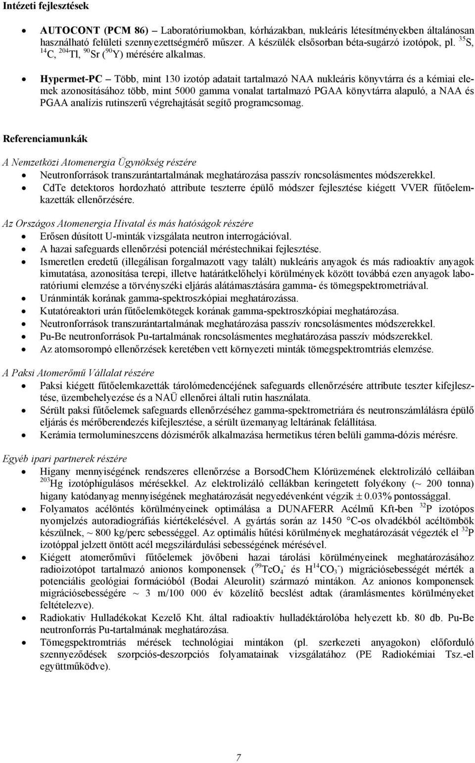 Hypermet-PC Több, mint 130 izotóp adatait tartalmazó NAA nukleáris könyvtárra és a kémiai elemek azonosításához több, mint 5000 gamma vonalat tartalmazó PGAA könyvtárra alapuló, a NAA és PGAA