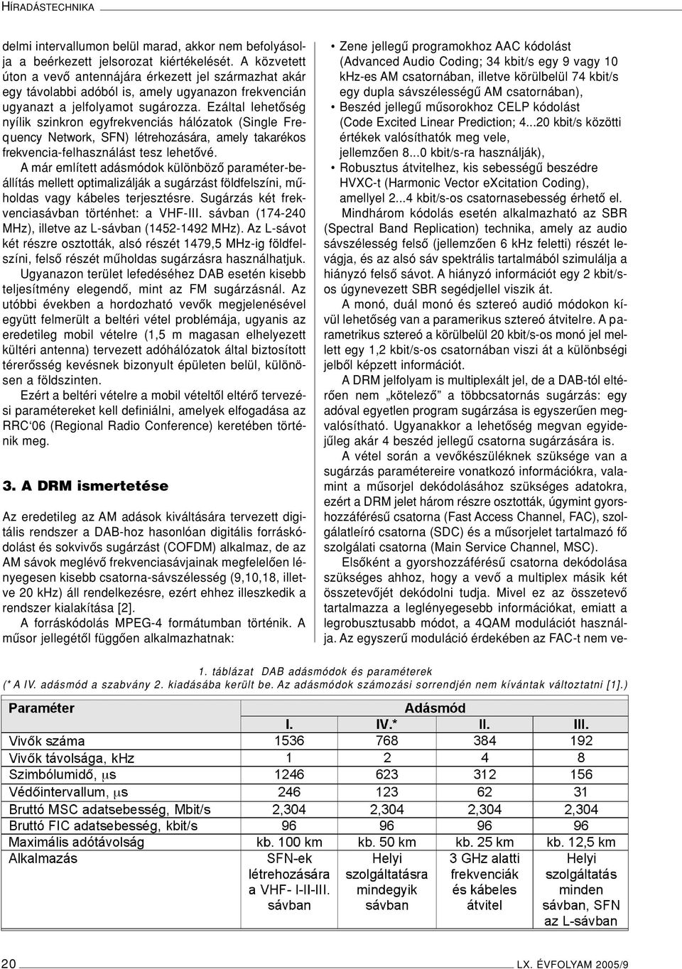 Ezáltal lehetôség nyílik szinkron egyfrekvenciás hálózatok (Single Frequency Network, SFN) létrehozására, amely takarékos frekvencia-felhasználást tesz lehetôvé.