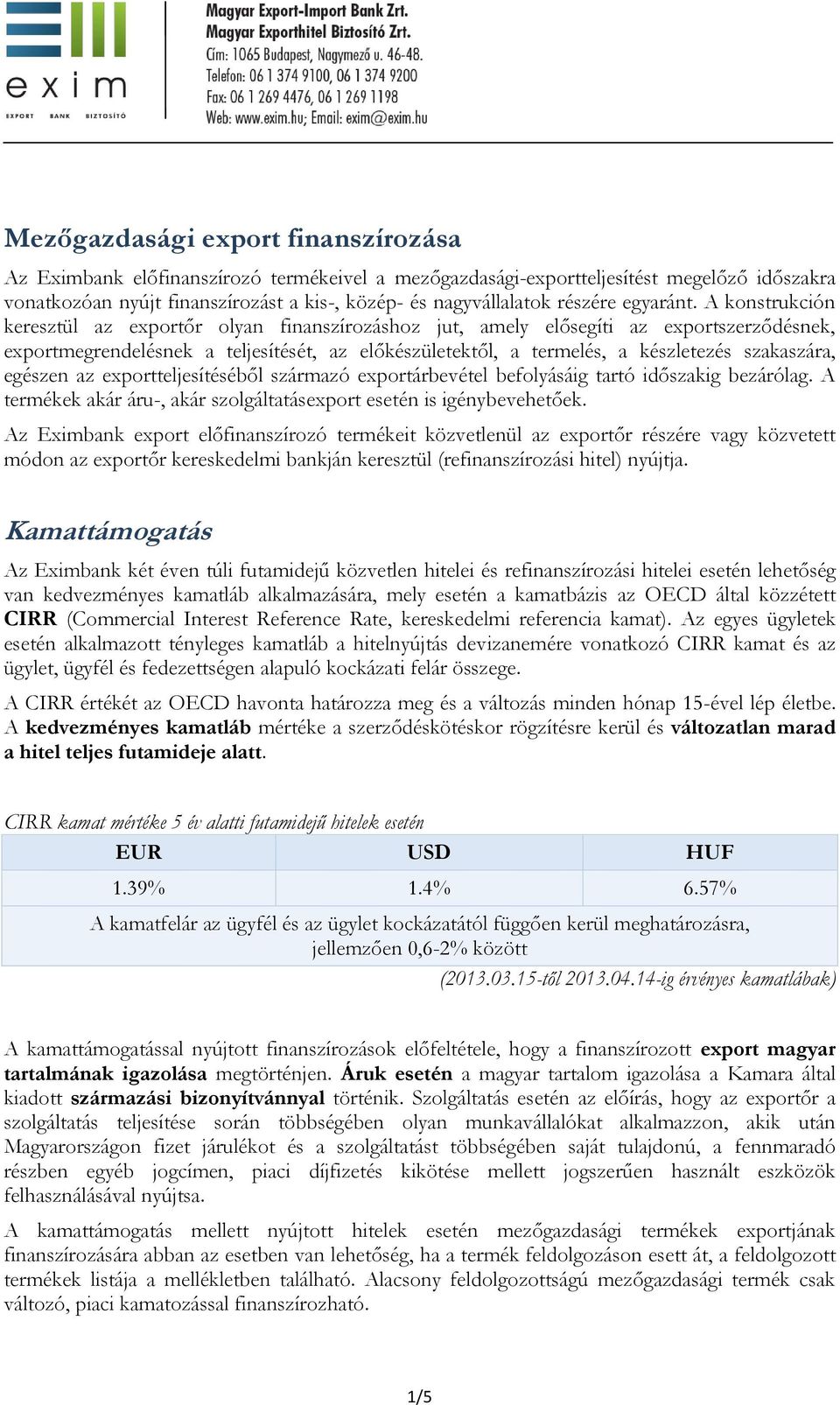 A konstrukción keresztül az exportőr olyan finanszírozáshoz jut, amely elősegíti az exportszerződésnek, exportmegrendelésnek a teljesítését, az előkészületektől, a termelés, a készletezés szakaszára,