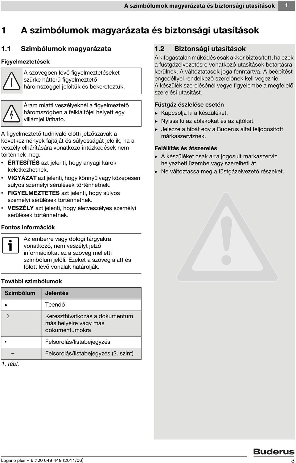 Áram miatti veszélyeknél a figyelmeztető háromszögben a felkiáltójel helyett egy villámjel látható.