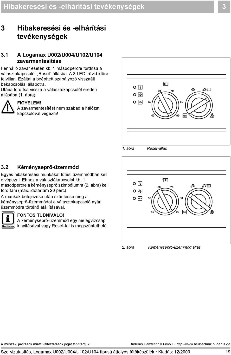 Utána fordítsa vissza a választókapcsolót eredeti állásába (. ábra). A FIGYELEM! A zavarmentesítést nem szabad a hálózati kapcsolóval végezni!. ábra Reset-állás 3.