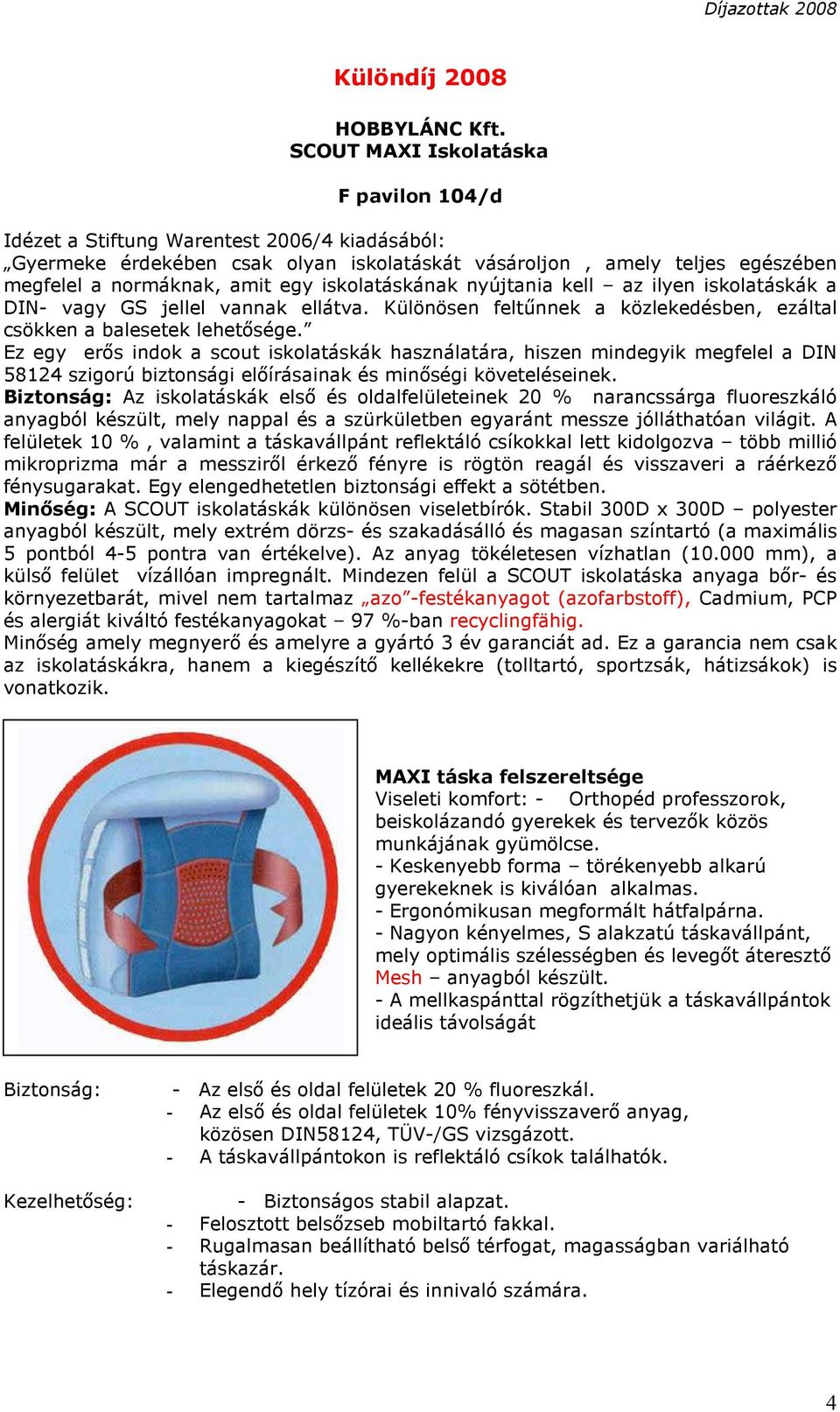 iskolatáskának nyújtania kell az ilyen iskolatáskák a DIN- vagy GS jellel vannak ellátva. Különösen feltűnnek a közlekedésben, ezáltal csökken a balesetek lehetősége.