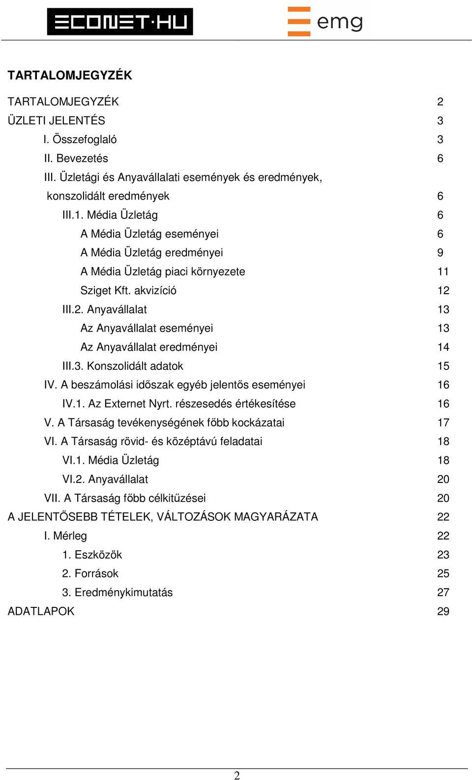 III.2. Anyavállalat 13 Az Anyavállalat eseményei 13 Az Anyavállalat eredményei 14 III.3. Konszolidált adatok 15 IV. A beszámolási időszak egyéb jelentős eseményei 16 IV.1. Az Externet Nyrt.