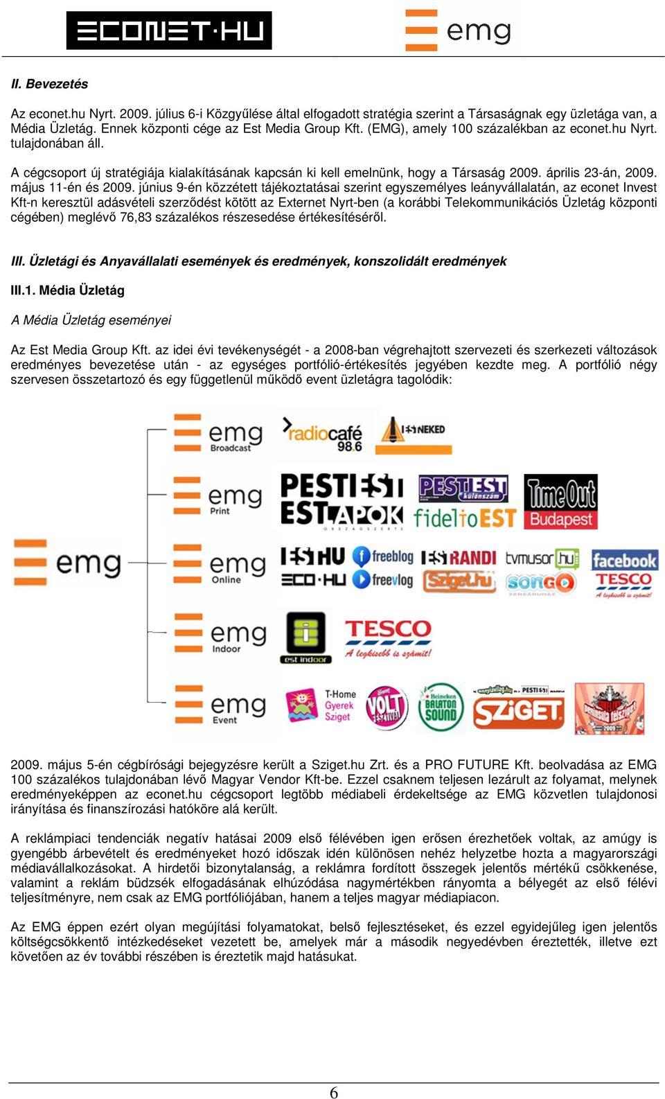 június 9-én közzétett tájékoztatásai szerint egyszemélyes leányvállalatán, az econet Invest Kft-n keresztül adásvételi szerződést kötött az Externet Nyrt-ben (a korábbi Telekommunikációs Üzletág