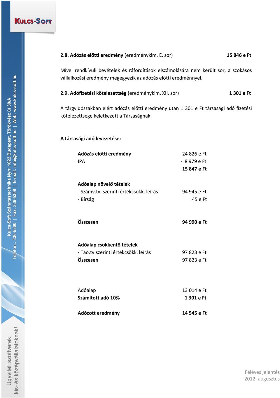 Adófizetési kötelezettség (eredménykim. XII. sor) 1 301 e Ft A tárgyidőszakban elért adózás előtti eredmény után 1 301 e Ft társasági adó fizetési kötelezettsége keletkezett a Társaságnak.