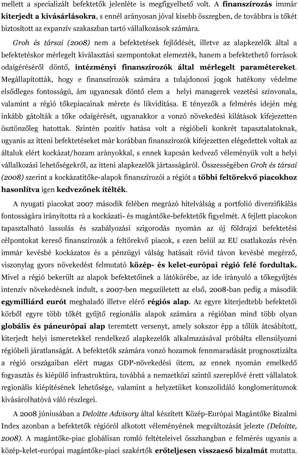 Groh és társai (2008) nem a befektetések fejlődését, illetve az alapkezelők által a befektetéskor mérlegelt kiválasztási szempontokat elemezték, hanem a befektethető források odaígéréséről döntő,