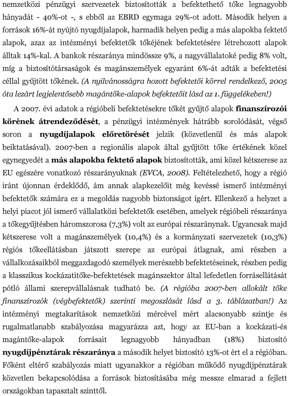 A bankok részaránya mindössze 9%, a nagyvállalatoké pedig 8% volt, míg a biztosítótársaságok és magánszemélyek egyaránt 6%-át adták a befektetési céllal gyűjtött tőkének.