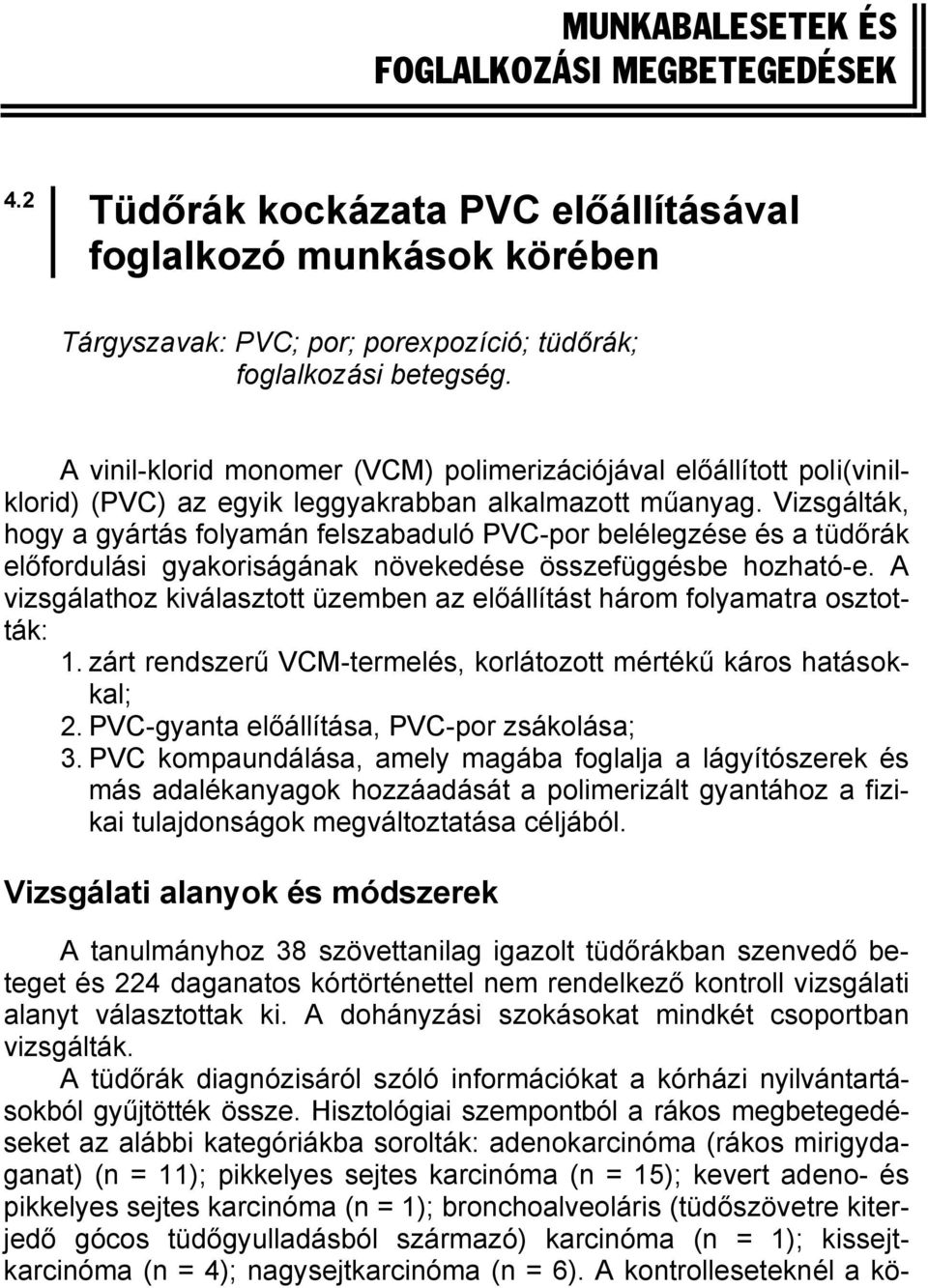 Vizsgálták, hogy a gyártás folyamán felszabaduló PVC-por belélegzése és a tüdőrák előfordulási gyakoriságának növekedése összefüggésbe hozható-e.