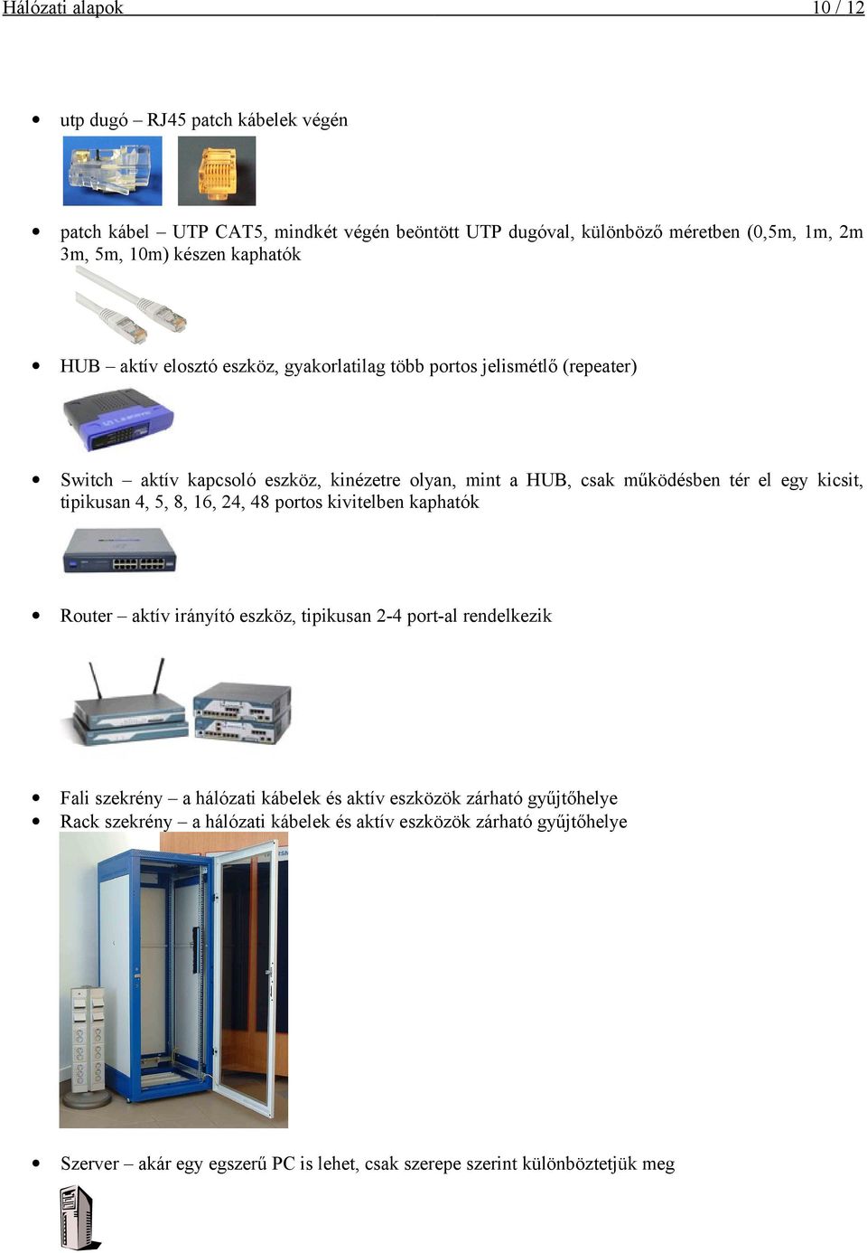 kicsit, tipikusan 4, 5, 8, 16, 24, 48 portos kivitelben kaphatók Router aktív irányító eszköz, tipikusan 2-4 port-al rendelkezik Fali szekrény a hálózati kábelek és aktív