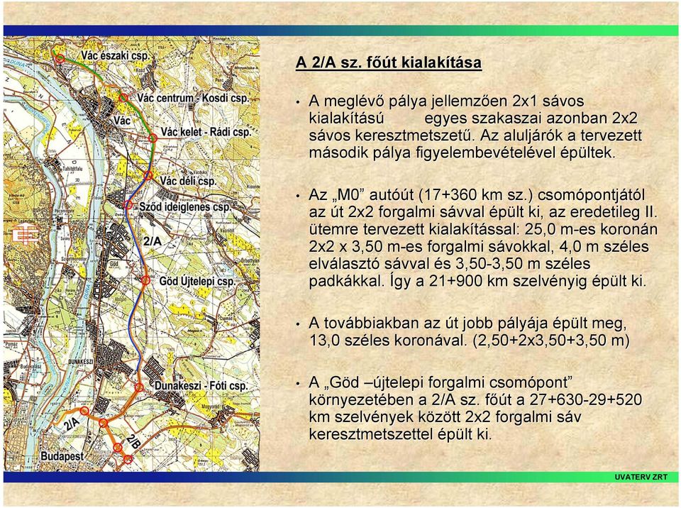 ütemre tervezett kialakítással: 25,0 m-es m koronán 2x2 x 3,50 m-es m forgalmi sávokkal, s 4,0 m széles elválaszt lasztó sávval és s 3,50-3,50 m széles padkákkal. kkal.