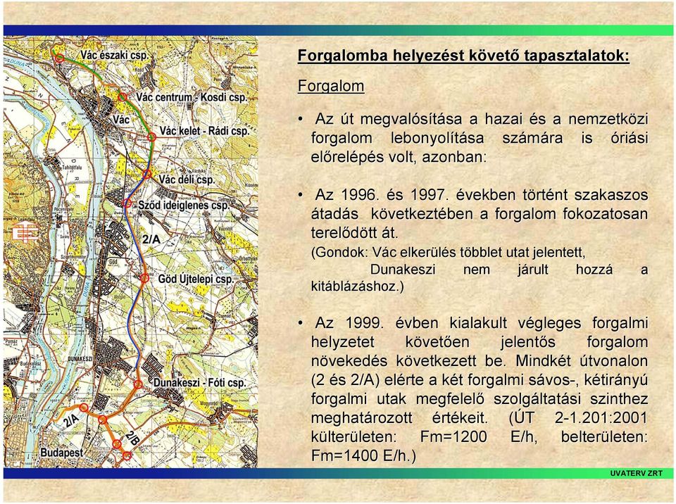 (Gondok: Vác elkerülés többlet utat jelentett, Dunakeszi nem járult hozzá a kitábl blázáshoz.) Az 1999.