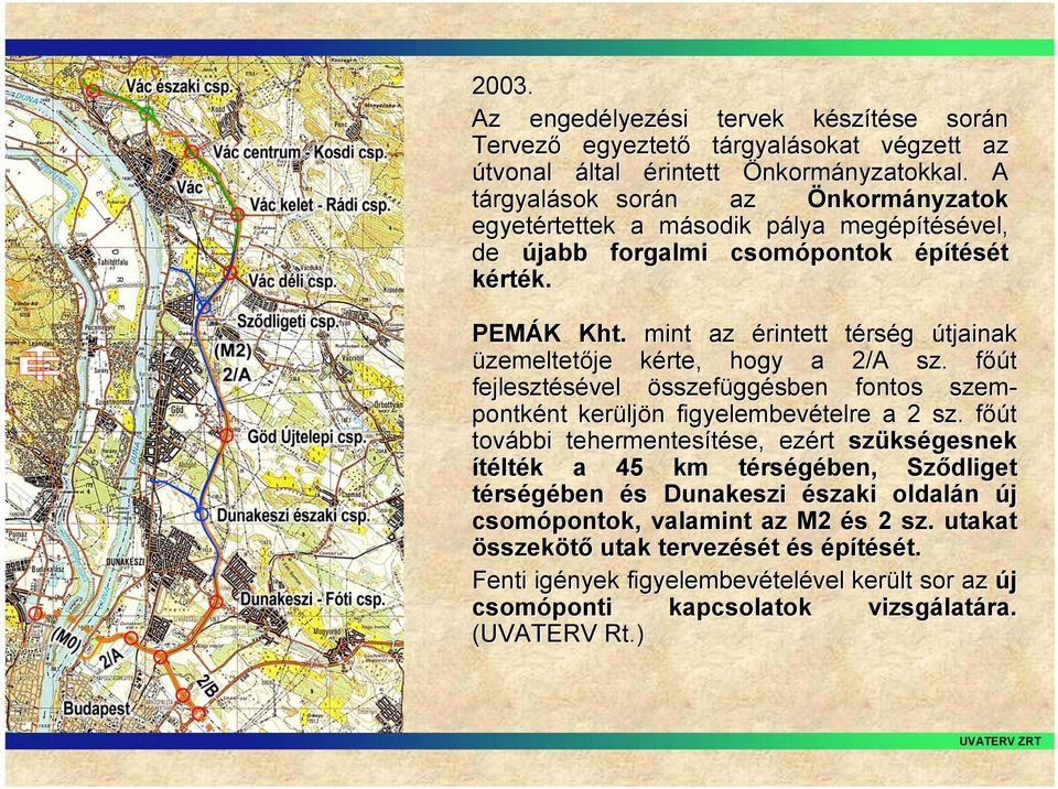 mint az érintett térst rség útjainak üzemeltetője kérte, k hogy a 2/A sz. főút f fejlesztésével összefüggésben fontos szem- pontként kerülj ljön n figyelembevételre a 2 sz.