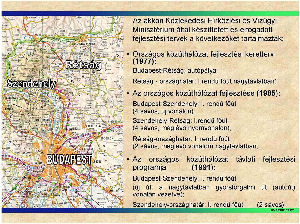 rendű főút t nagytávlatban vlatban; Az országos közúthk thálózat fejlesztése se (1985): Budapest-Szendehely: I. rendű főút (4 sávos, s új j vonalon) Szendehely-Réts tság: I.