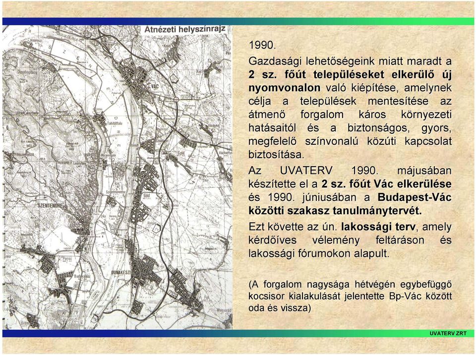 biztonságos, gyors, megfelelő színvonal nvonalú közúti kapcsolat biztosítása. sa. Az UVATERV 1990. májusm jusában készítette el a 2 sz. főút f t Vác V c elkerülése és s 1990.