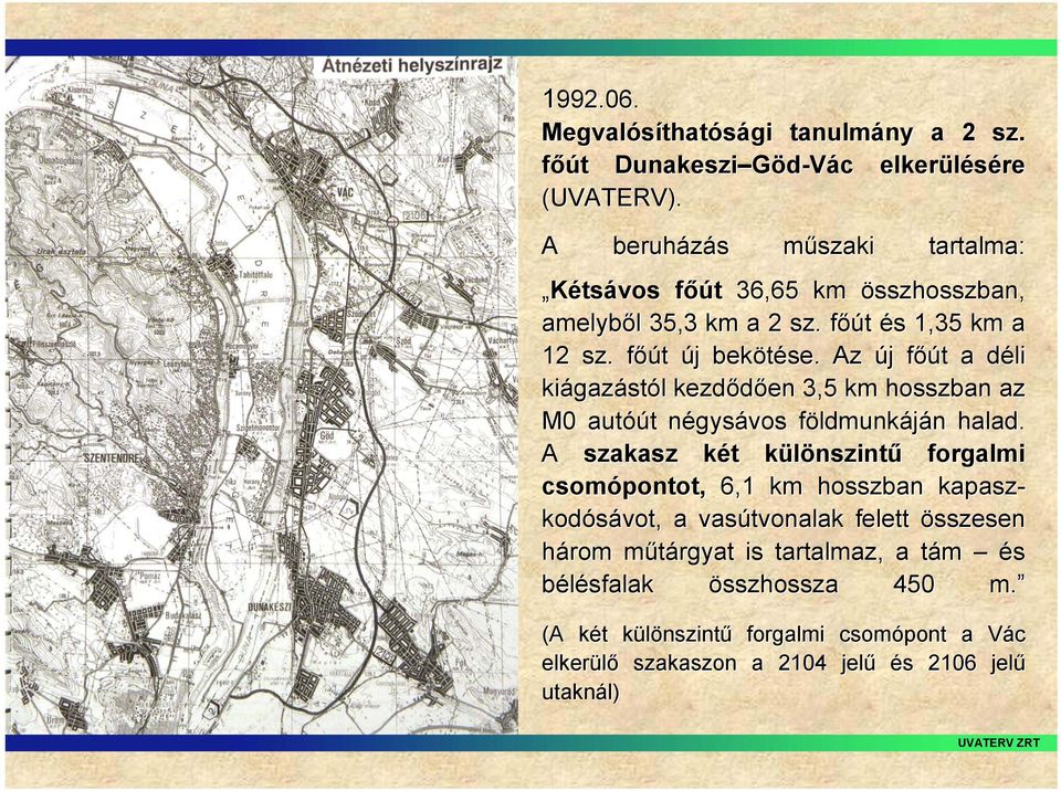 Az új j főút f t a déli d kiágaz gazástól l kezdődően en 3,5 km hosszban az M0 autóú óút t négysn gysávos földmunkf ldmunkáján n halad.