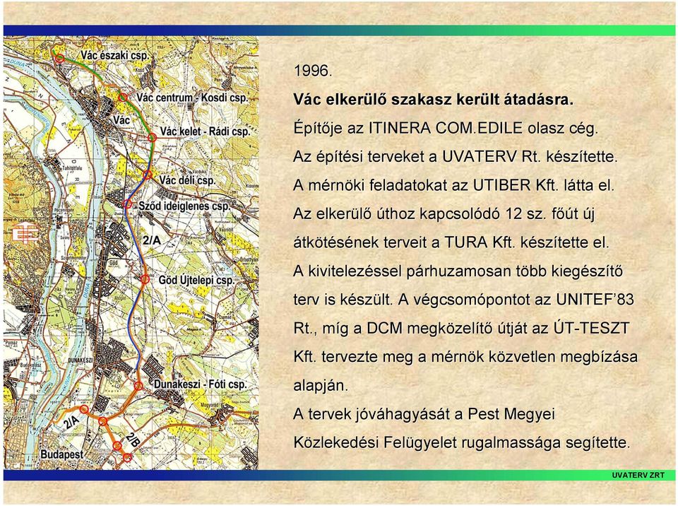 A kivitelezéssel párhuzamosan p több t kiegész szítő terv is készk szült. A végcsomv gcsomópontot az UNITEF 83 Rt.