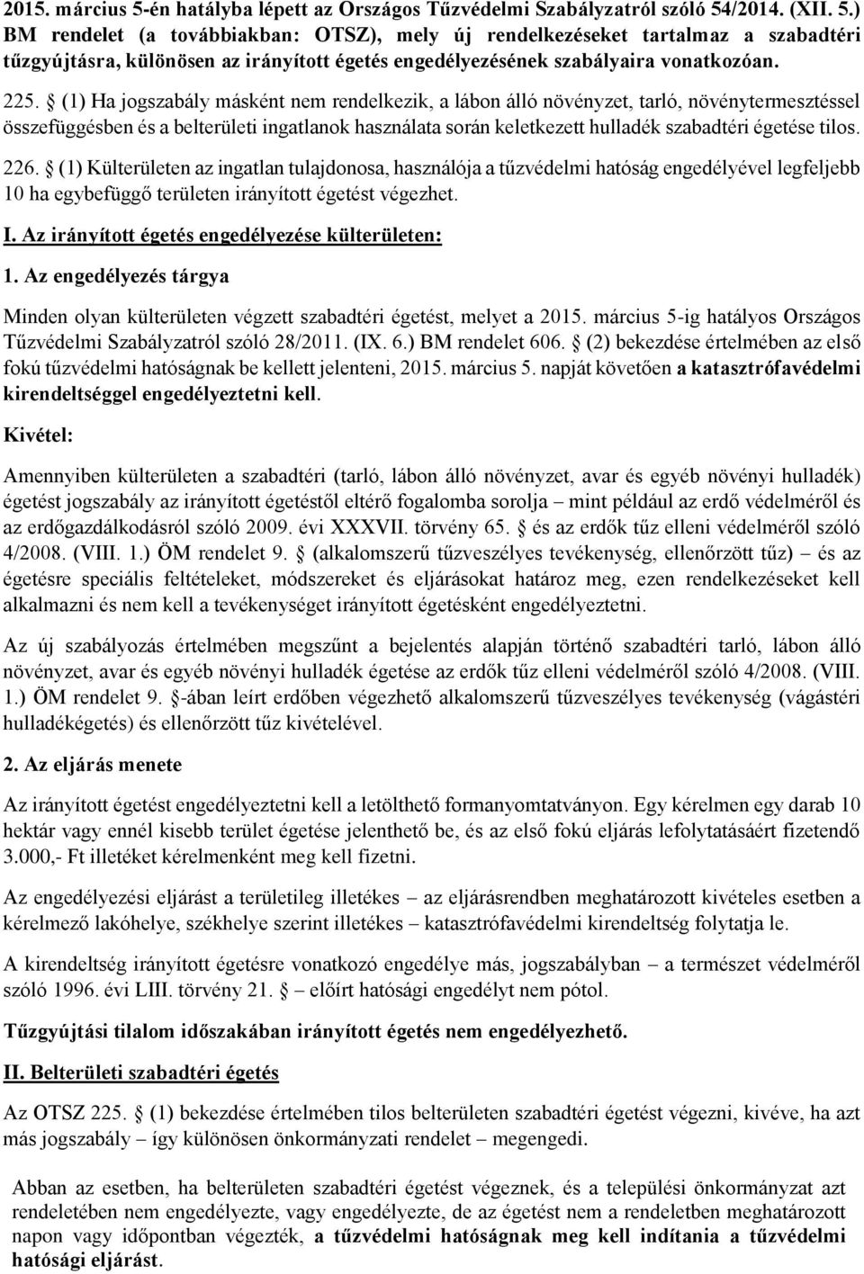 tilos. 226. (1) Külterületen az ingatlan tulajdonosa, használója a tűzvédelmi hatóság engedélyével legfeljebb 10 ha egybefüggő területen irányított égetést végezhet. I.