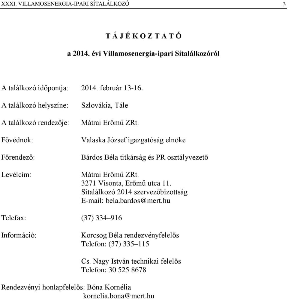 Valaska József igazgatóság elnöke Bárdos Béla titkárság és PR osztályvezető Mátrai Erőmű ZRt. 3271 Visonta, Erőmű utca 11.