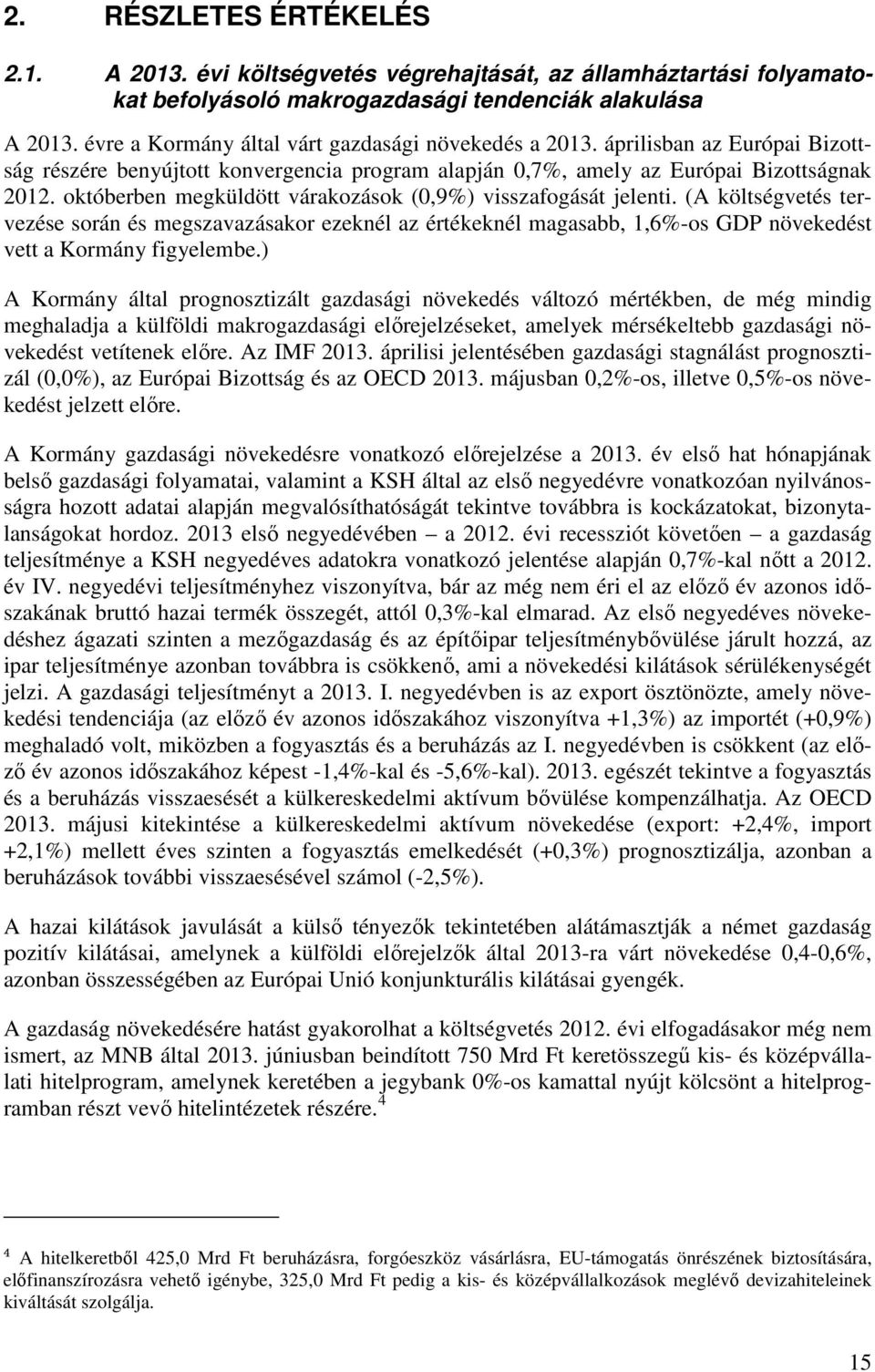 októberben megküldött várakozások (0,9%) visszafogását jelenti. (A költségvetés tervezése során és megszavazásakor ezeknél az értékeknél magasabb, 1,6%-os GDP növekedést vett a Kormány figyelembe.