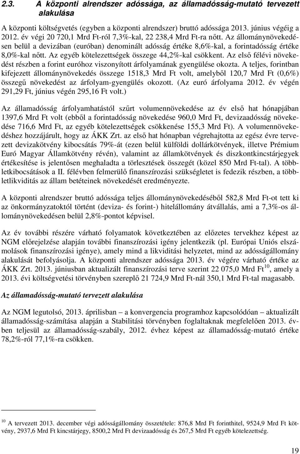 Az egyéb kötelezettségek összege 44,2%-kal csökkent. Az elsı félévi növekedést részben a forint euróhoz viszonyított árfolyamának gyengülése okozta.