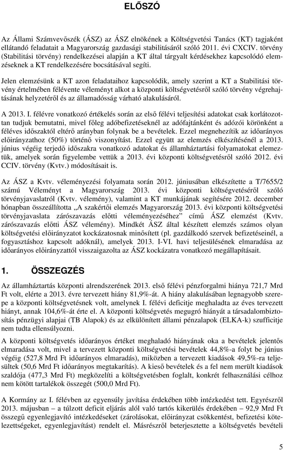 Jelen elemzésünk a KT azon feladataihoz kapcsolódik, amely szerint a KT a Stabilitási törvény értelmében félévente véleményt alkot a központi költségvetésrıl szóló törvény végrehajtásának helyzetérıl