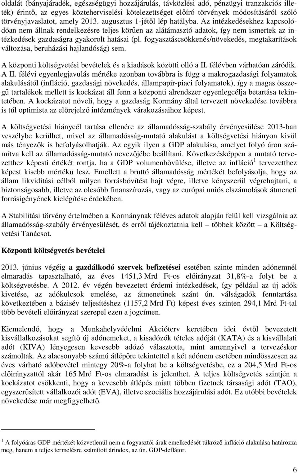 Az intézkedésekhez kapcsolódóan nem állnak rendelkezésre teljes körően az alátámasztó adatok, így nem ismertek az intézkedések gazdaságra gyakorolt hatásai (pl.