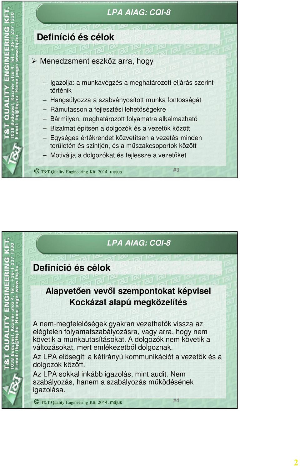 műszakcsoportok között Motiválja a dolgozókat és fejlessze a vezetőket #3 Definíció és célok Alapvetően vevői szempontokat képvisel Kockázat alapú megközelítés A nem-megfelelőségek gyakran vezethetők