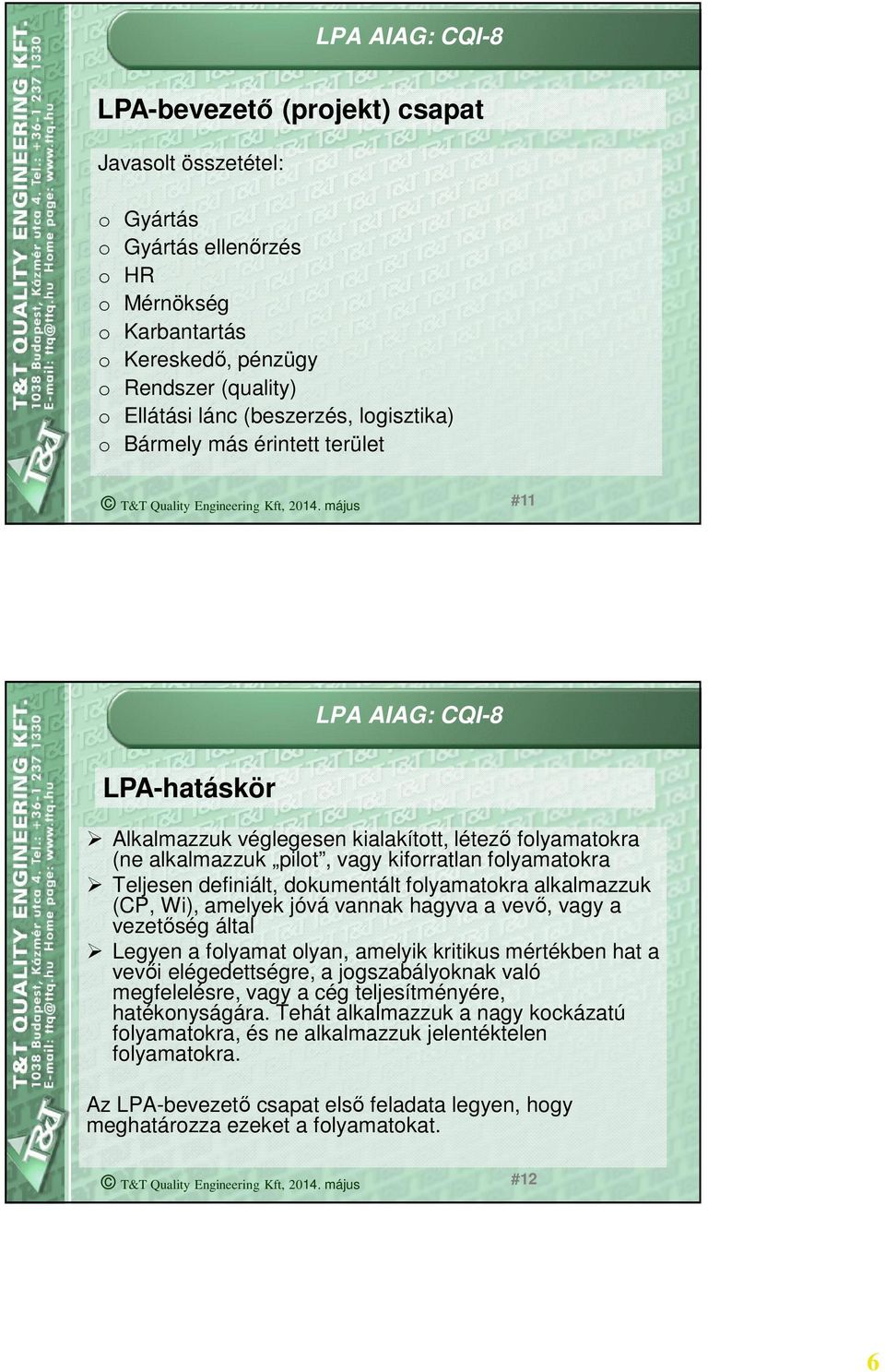 alkalmazzuk (CP, Wi), amelyek jóvá vannak hagyva a vevő, vagy a vezetőség által Legyen a folyamat olyan, amelyik kritikus mértékben hat a vevői elégedettségre, a jogszabályoknak való megfelelésre,