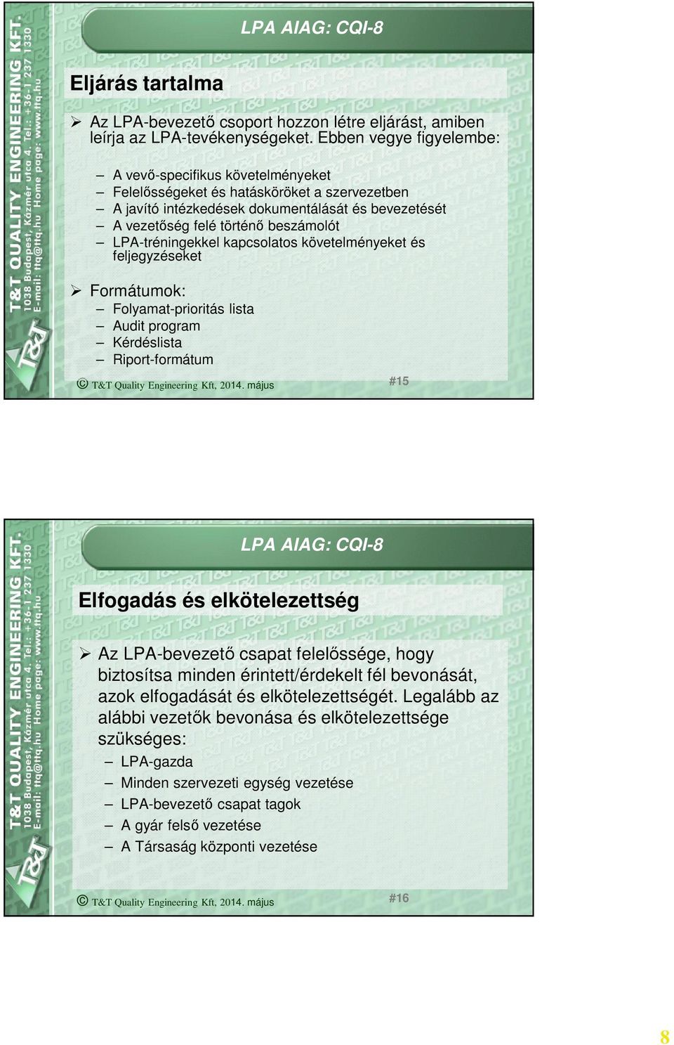 LPA-tréningekkel kapcsolatos követelményeket és feljegyzéseket Formátumok: Folyamat-prioritás lista Audit program Kérdéslista Riport-formátum #15 Elfogadás és elkötelezettség Az LPA-bevezető csapat