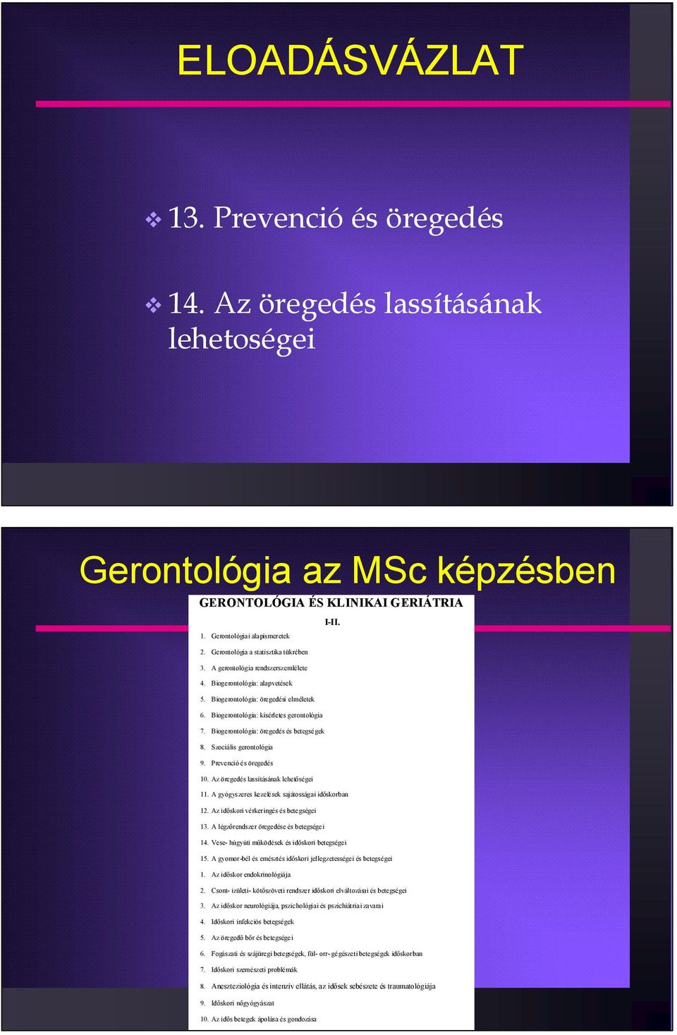 Biogerontológia: öregedés és betegségek 8. Szociális gerontológia 9. Prevenció és öregedés 10. Az öregedés lassításának lehetıségei 11. A gyógys zeres kezelések sajátosságai idıskorban 12.