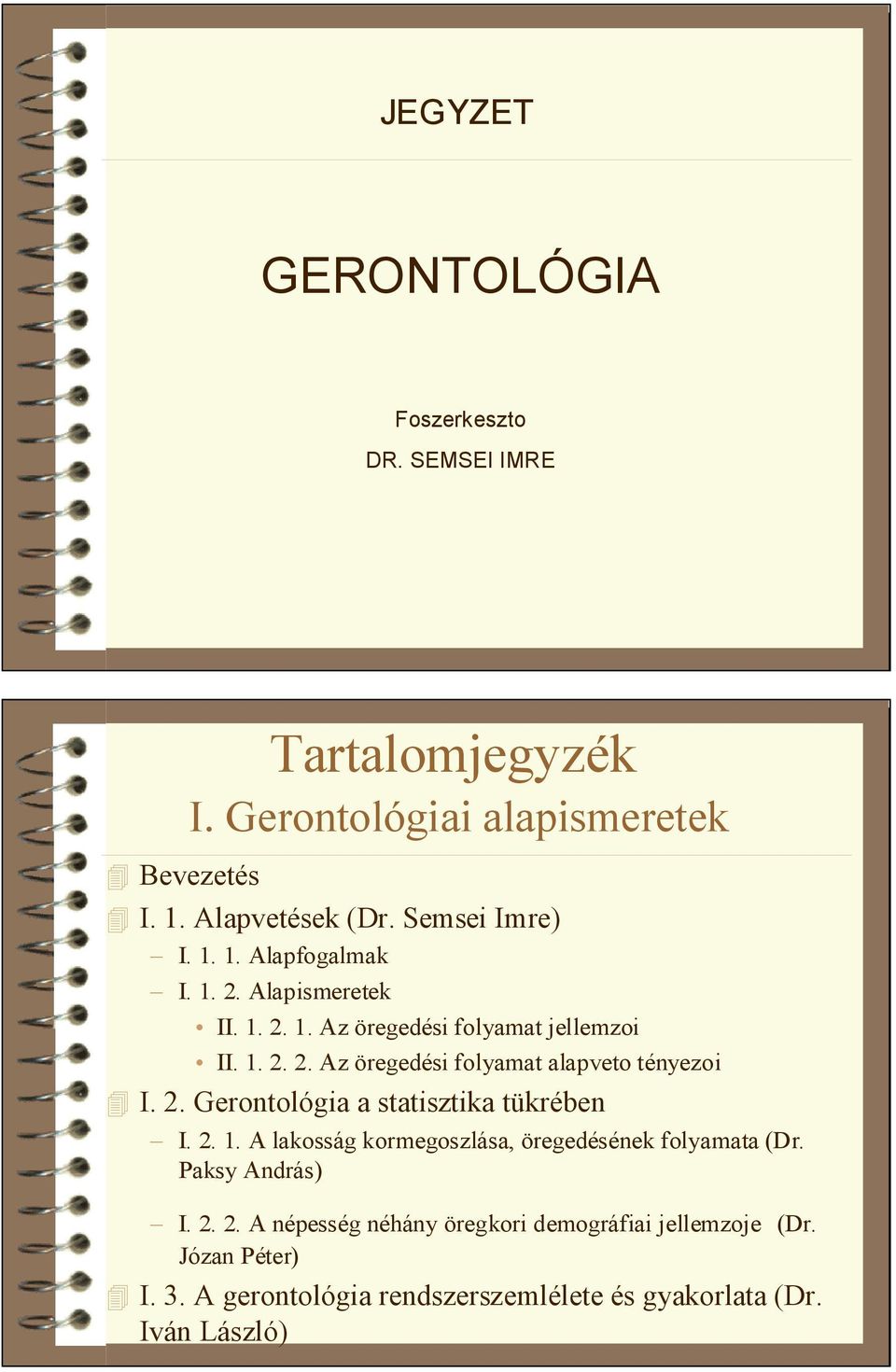 2. Gerontológia a statisztika tükrében I. 2. 1. A lakosság kormegoszlása, öregedésének folyamata (Dr. Paksy András) I. 2. 2. A népesség néhány öregkori demográfiai jellemzoje (Dr.