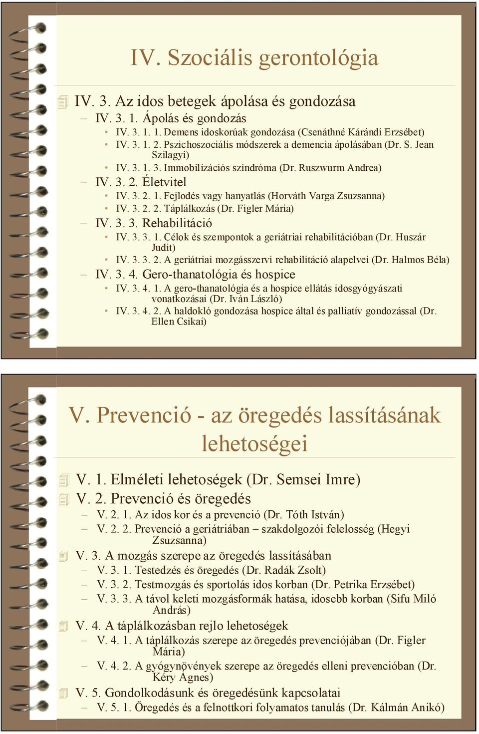 3. 2. 2. Táplálkozás (Dr. Figler Mária) IV. 3. 3. Rehabilitáció IV. 3. 3. 1. Célok és szempontok a geriátriai rehabilitációban (Dr. Huszár Judit) IV. 3. 3. 2. A geriátriai mozgásszervi rehabilitáció alapelvei (Dr.