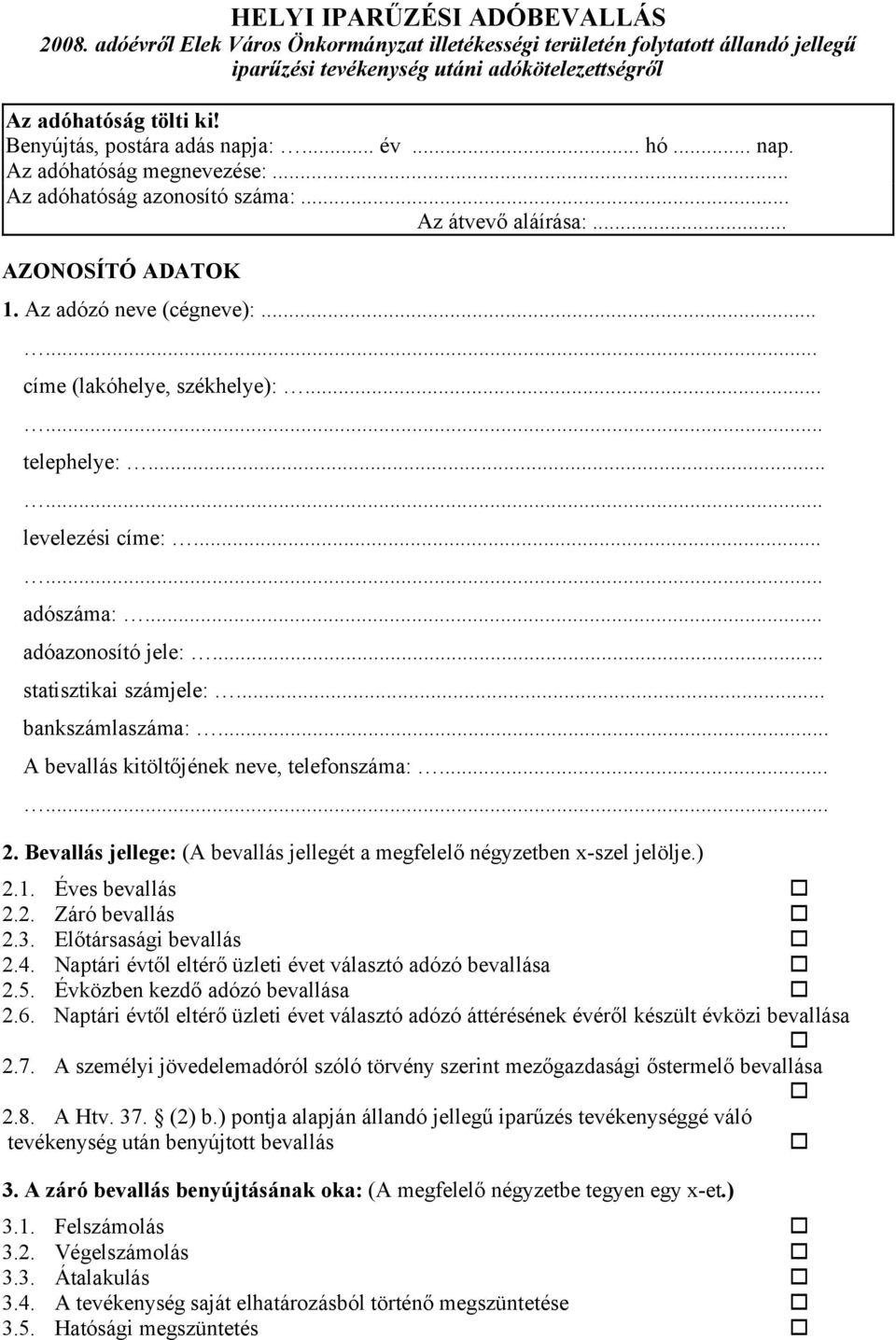 ..... címe (lakóhelye, székhelye):... telephelye:... levelezési címe:... adószáma:... adóazonosító jele:... statisztikai számjele:... bankszámlaszáma:... A bevallás kitöltőjének neve, telefonszáma:.