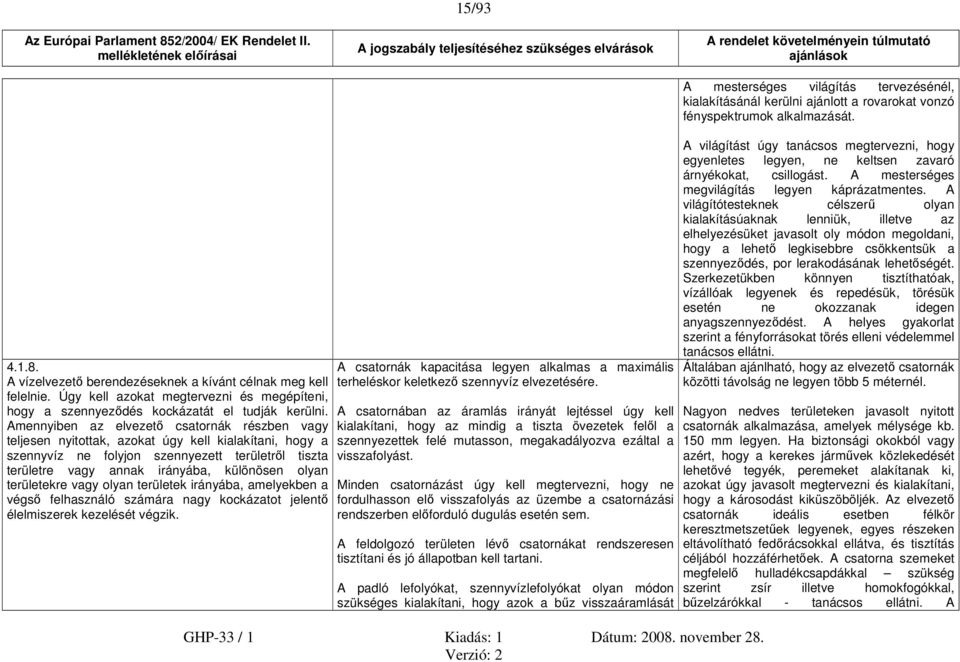 Amennyiben az elvezető csatornák részben vagy teljesen nyitottak, azokat úgy kell kialakítani, hogy a szennyvíz ne folyjon szennyezett területről tiszta területre vagy annak irányába, különösen olyan