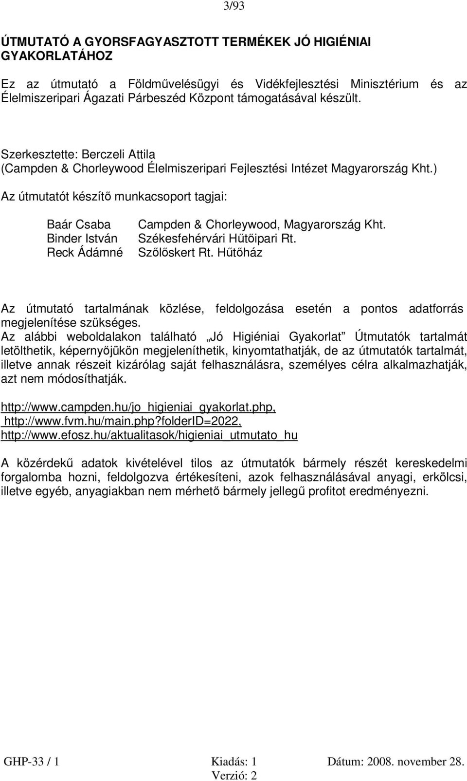 ) Az útmutatót készítő munkacsoport tagjai: Baár Csaba Binder István Reck Ádámné Campden & Chorleywood, Magyarország Kht. Székesfehérvári Hűtőipari Rt. Szőlőskert Rt.