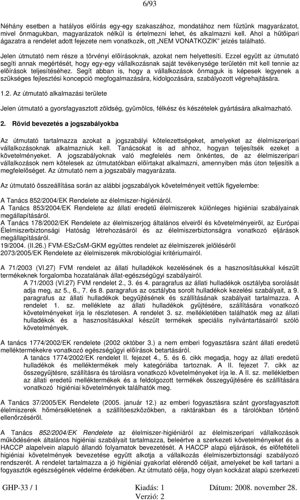 Ezzel együtt az útmutató segíti annak megértését, hogy egy-egy vállalkozásnak saját tevékenysége területén mit kell tennie az előírások teljesítéséhez.