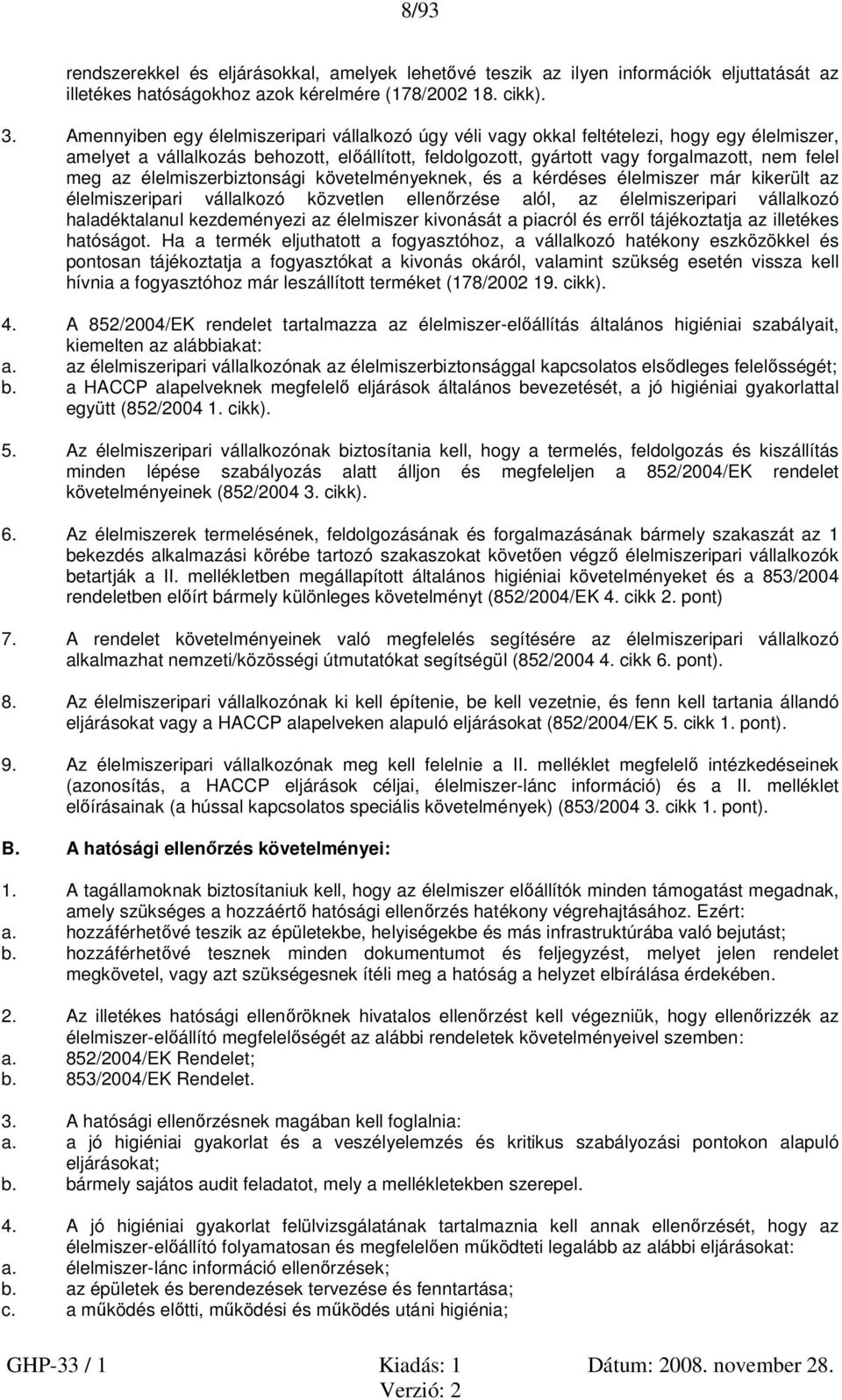 élelmiszerbiztonsági követelményeknek, és a kérdéses élelmiszer már kikerült az élelmiszeripari vállalkozó közvetlen ellenőrzése alól, az élelmiszeripari vállalkozó haladéktalanul kezdeményezi az