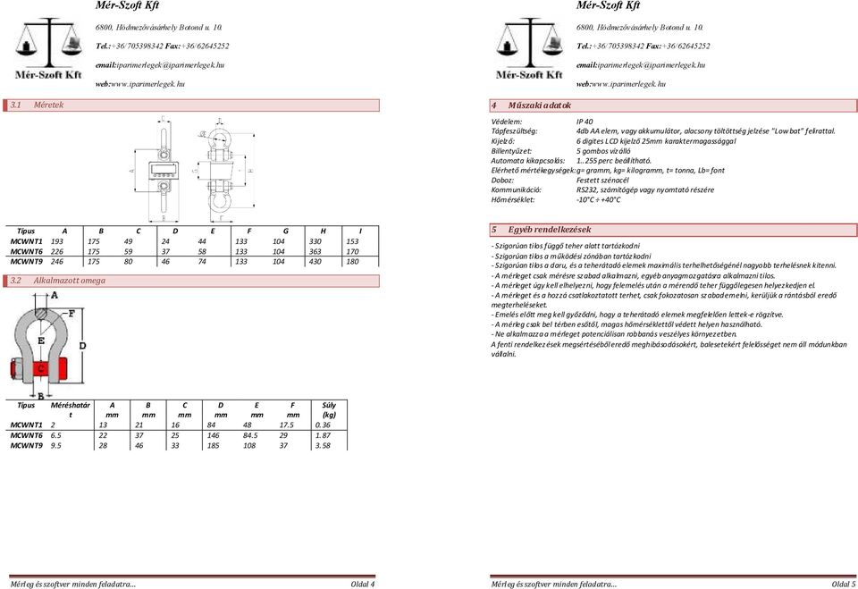 Elérhető mértékegységek: g= gra, kg= kilogra, t= tonna, Lb= font Doboz: Festett szénacél Kounikáció: RS232, számítógép vagy nyomtató részére Hőmérséklet: -10 C +40 C Típus A B C D E F G H I MCWNT1