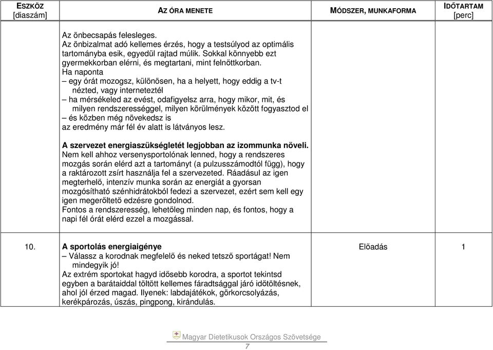 Ha naponta egy órát mozogsz, különösen, ha a helyett, hogy eddig a tv-t nézted, vagy interneteztél ha mérsékeled az evést, odafigyelsz arra, hogy mikor, mit, és milyen rendszerességgel, milyen